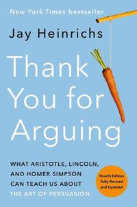 Cover image for Thank You for Arguing, Fourth Edition: What Aristotle, Lincoln, and Homer Simpson Can Teach Us about the Art of Persuasion