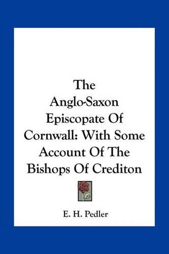 Cover image for The Anglo-Saxon Episcopate of Cornwall: With Some Account of the Bishops of Crediton