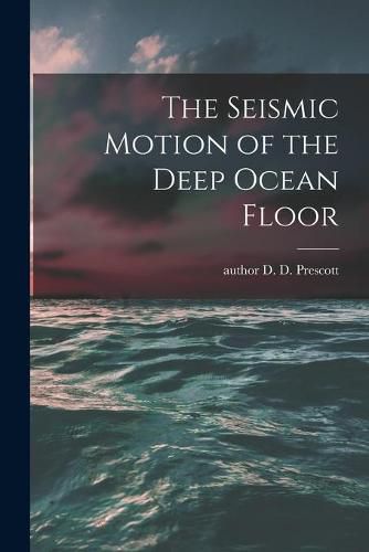 Cover image for The Seismic Motion of the Deep Ocean Floor