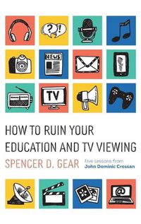 Cover image for How to Ruin Your Education and TV Viewing: Five Lessons from John Dominic Crossan