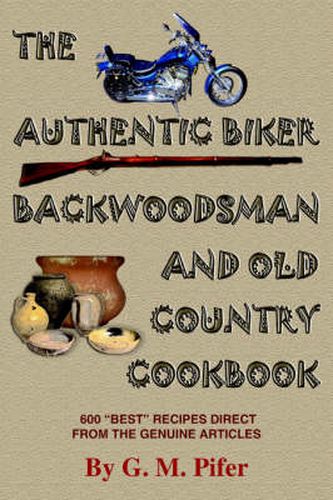 Cover image for The Authentic Biker Backwoodsman and Old Country Cookbook: 600  Best  Recipes from the Genuine Articles