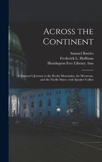 Cover image for Across the Continent: a Summer's Journey to the Rocky Mountains, the Mormons, and the Pacific States, With Speaker Colfax