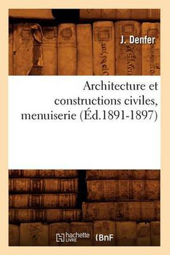 Cover image for Architecture Et Constructions Civiles, Menuiserie (Ed.1891-1897)