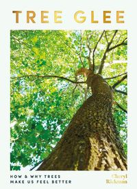 Cover image for Tree Glee: How and Why Trees Make Us Feel Better