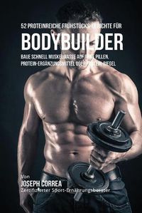 Cover image for 52 Proteinreiche Fruhstucks-Gerichte fur Bodybuilder: Baue schnell Muskelmasse auf ohne Pillen, Protein-Erganzungsmittel oder Protein-Riegel