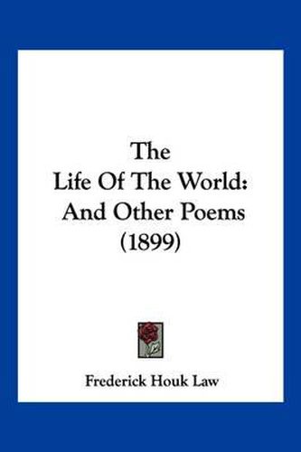 Cover image for The Life of the World: And Other Poems (1899)