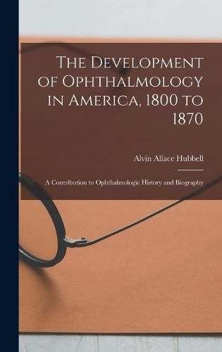 Cover image for The Development of Ophthalmology in America, 1800 to 1870