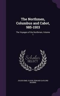 Cover image for The Northmen, Columbus and Cabot, 985-1503: The Voyages of the Northmen, Volume 1