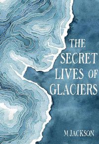 Cover image for The Secret Lives of Glaciers