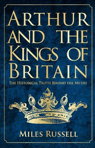 Cover image for Arthur and the Kings of Britain: The Historical Truth Behind the Myths