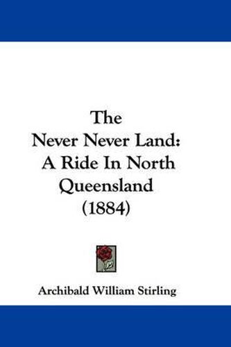 Cover image for The Never Never Land: A Ride in North Queensland (1884)