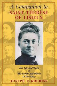 Cover image for A Companion to Saint Therese of Lisieux: Her Life and Work & The People and Places In Her Story