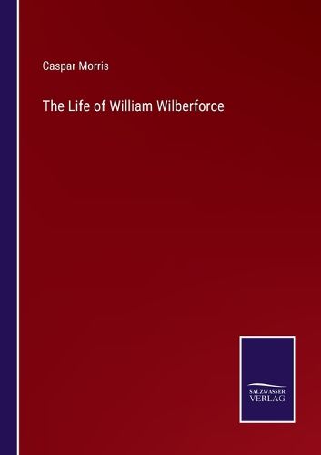 Cover image for The Life of William Wilberforce
