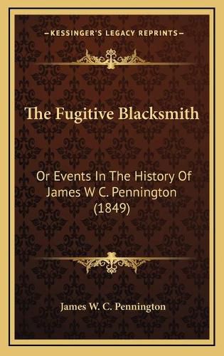 The Fugitive Blacksmith: Or Events in the History of James W C. Pennington (1849)