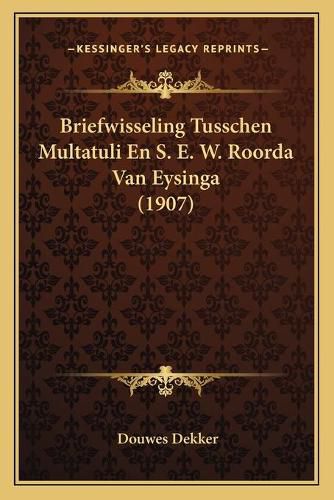 Cover image for Briefwisseling Tusschen Multatuli En S. E. W. Roorda Van Eysinga (1907)