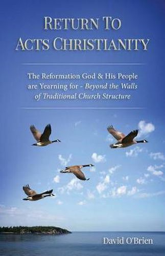 Cover image for Return To Acts Christianity: The Reformation God & His People are Yearning for - Beyond the Walls of Traditional Church Structure