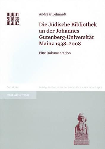 Cover image for Die Judische Bibliothek an Der Johannes Gutenberg-Universitat Mainz 1938-2008: Eine Dokumentation