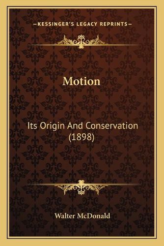 Cover image for Motion: Its Origin and Conservation (1898)