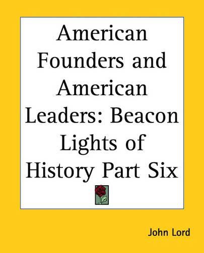 Cover image for American Founders and American Leaders: Beacon Lights of History Part Six