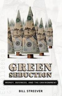 Cover image for Green Seduction: Money, Business, and the Environment