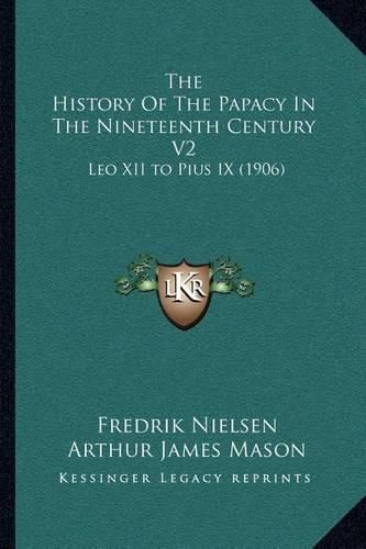 Cover image for The History of the Papacy in the Nineteenth Century V2: Leo XII to Pius IX (1906)