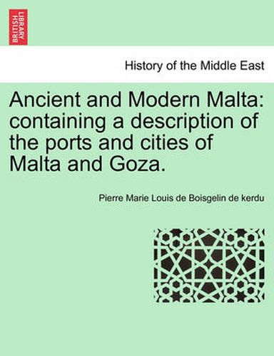 Cover image for Ancient and Modern Malta: Containing a Description of the Ports and Cities of Malta and Goza.