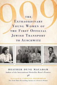 Cover image for 999: The Extraordinary Young Women of the First Official Jewish Transport to Auschwitz