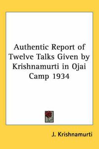 Cover image for Authentic Report of Twelve Talks Given by Krishnamurti in Ojai Camp 1934