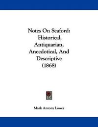 Cover image for Notes on Seaford: Historical, Antiquarian, Anecdotical, and Descriptive (1868)