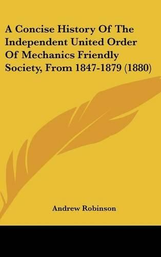 A Concise History of the Independent United Order of Mechanics Friendly Society, from 1847-1879 (1880)