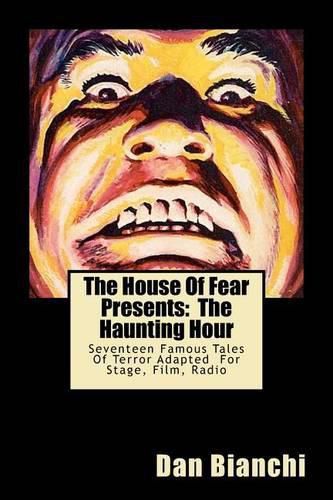 Cover image for The House Of Fear Presents: The Haunting Hour: Seventeen Terrifying Tales By Famous Authors Adapted Into Easy To Read, Easy To Produce Scripts For Stage, Film, Radio