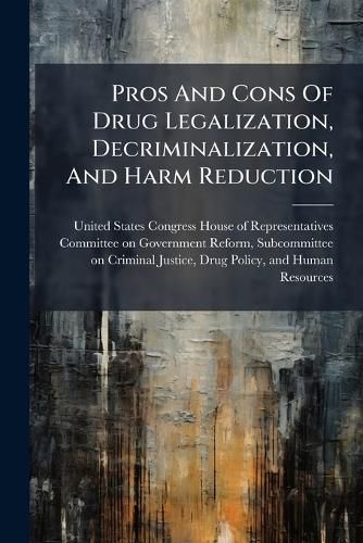 Cover image for Pros And Cons Of Drug Legalization, Decriminalization, And Harm Reduction