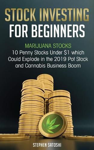 Cover image for Stock Investing for Beginners: Marijuana Stocks - 10 Penny Stocks Under $1 which Could Explode in the 2019 Pot Stock and Cannabis Business Boom