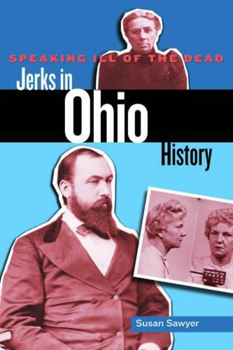 Cover image for Speaking Ill of the Dead: Jerks in Ohio History