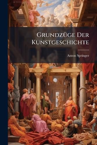 Cover image for Grundzge Der Kunstgeschichte: Die Renaissance Im Norden Und Die Kunst Des 17. Und 18. Jahrhunderts