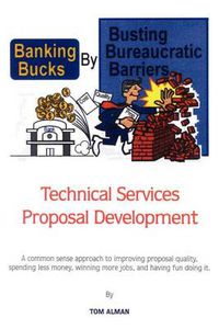 Cover image for Banking Bucks by Busting Bureaucratic Barriers: Technical Services Proposal Development: Technical Services Proposal Development