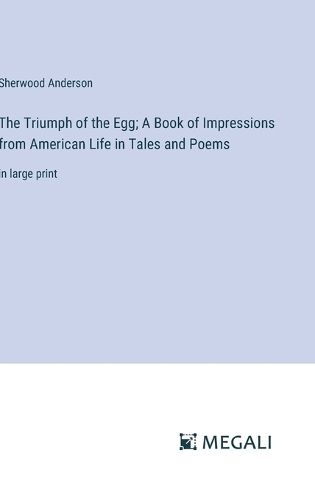 Cover image for The Triumph of the Egg; A Book of Impressions from American Life in Tales and Poems