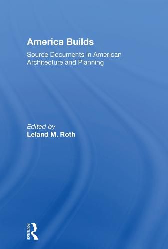 Cover image for America Builds: Source Documents in American Architecture and Planning