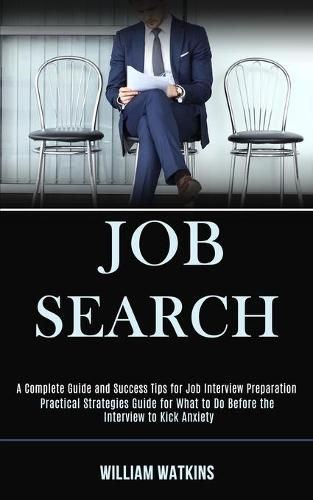 Cover image for Job Search: A Complete Guide and Success Tips for Job Interview Preparation (Practical Strategies Guide for What to Do Before the Interview to Kick Anxiety)