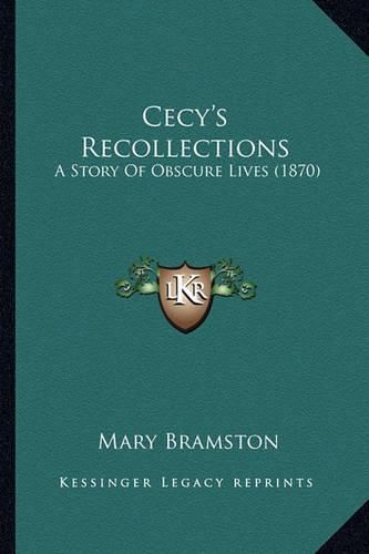 Cover image for Cecy's Recollections Cecy's Recollections: A Story of Obscure Lives (1870) a Story of Obscure Lives (1870)