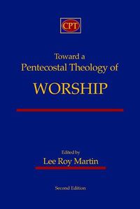 Cover image for Toward a Pentecostal Theology of Worship: Second Edition