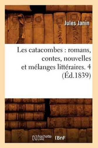 Les Catacombes: Romans, Contes, Nouvelles Et Melanges Litteraires. 4 (Ed.1839)