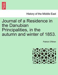 Cover image for Journal of a Residence in the Danubian Principalities, in the Autumn and Winter of 1853.