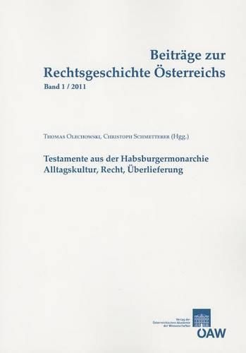 Cover image for Beitrage Zur Rechtsgeschichte Osterreichs, Band 1/2011: Testamente Aus Der Habsburgermonarchie: Alltagskultur, Recht, Uberlieferung