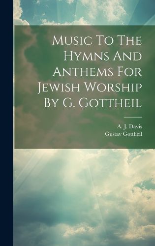 Cover image for Music To The Hymns And Anthems For Jewish Worship By G. Gottheil