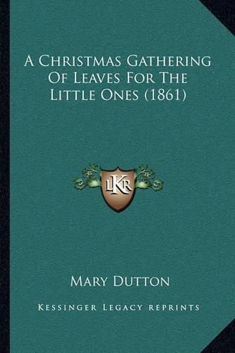 Cover image for A Christmas Gathering of Leaves for the Little Ones (1861)