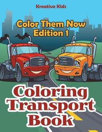 Cover image for Coloring Transport Book - Color Them Now Edition 1