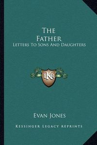 Cover image for The Father: Letters to Sons and Daughters