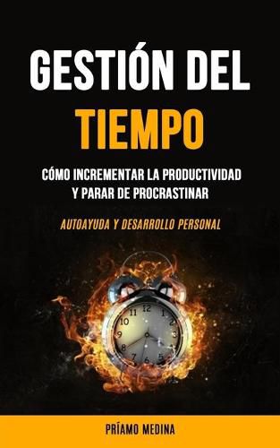 Cover image for Gestion Del Tiempo: Como incrementar la productividad y parar de procrastinar (Autoayuda y desarrollo personal)