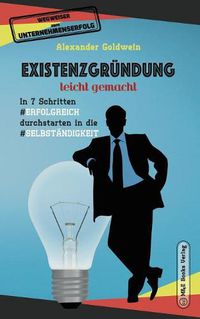 Cover image for Existenzgrundung leicht gemacht: In 7 Schritten erfolgreich durchstarten in die Selbstandigkeit: Geschaftsmodell, Charakterliche Eignung, Recht & Steuern